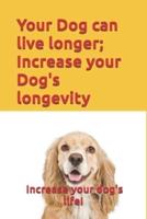 Your Dog can live longer; Increase your Dog's longevity: Your dog can live longer and be more healthy and happy. With this information you can increase your dog's life longevity.