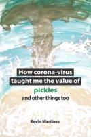 How Corona-Virus Taught Me the Value of Pickles and Other Things Too.