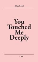 You Touched Me Deeply