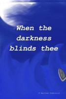 When the Darkness Blinds Thee