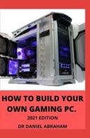 How to Build Your Own Gaming Pc. 2021 Edition