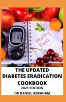 The Updated Diabetes Eradication Cookbook. 2021 Edition