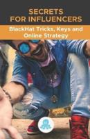 Secrets for Influencers: BlackHat Tricks, Keys and Online Strategy: Professional secrets to improve reach, build an effective Microinfluencer strategy and make a living from it