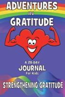 Adventures In Gratitude - Strengthening Gratitude: 28-Day Journal For Kids