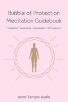 Bubble of Protection Meditation Guidebook: relaxation * breathwork * visualisation * affirmations