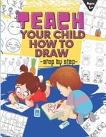 TEACH YOUR CHILD HOW TO DRAW: A Simple Step-by-Step Guide to Drawing   How to Draw Cute Stuff   Draw Anything and Everything in the Cutest Style Ever