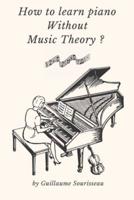 How to learn piano without music theory ? :  Little book that explains, easily how to play the piano without music theory in only 5 minutes a day !