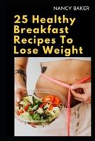 25 Healthy Breakfast Recipes to Lose Weight