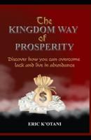 The Kingdom Way of Prosperity: Discover How You Can Overcome Lack and Live in Abundance