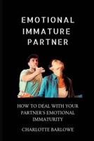 EMOTIONAL IMMATURE PARTNER: HOW TO DEAL WITH YOUR PARTNER'S EMOTIONAL IMMATURITY