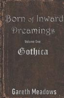 Born of Inward Dreamings: Volume One: Gothica