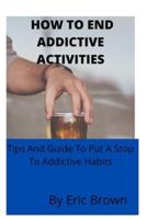 HOW TO END ADDICTIVE ACTIVITIES: Tips And Guide To Put A Stop To Addictive Habits