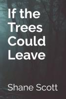 If the Trees Could Leave