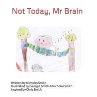 Not Today, Mr Brain