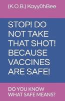 Stop! Do Not Take That Shot! Because Vaccines Are Safe!