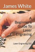 A Beginners Guide To Laser Engraving
