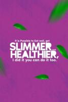 It Is Possible to Eat Well, Get Slimmer and Healthier, I Did It You Can Do It Too
