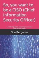 So, You Want to Be a CISO (Chief Information Security Officer)