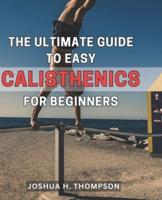 The Ultimate Guide to Easy Calisthenics for Beginners