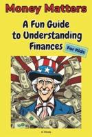 Money Matters - A Fun Guide to Understanding Finances For Kids