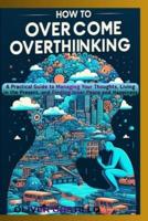 How to Overcome Overthinking