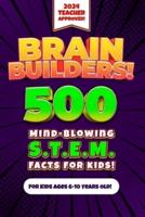 Brain Builders! 500 Mind-Blowing STEM Facts for Kids (Science, Technology, Engineering, Mathematics)