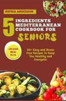 5 Ingredients Mediterranean Cookbook for Seniors