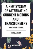 A New System of Alternating Current Motors and Transformers and Other Essays