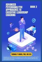Advanced Psychoanalytic Approaches to Executive Leadership Coaching