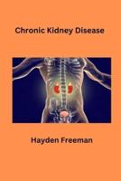 Chronic Kidney Disease By Hayden Freeman