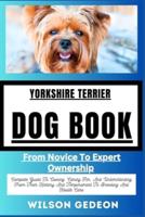 YORKSHIRE TERRIERDOG BOOK From Novice To Expert Ownership