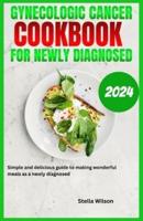 Gynecologic Cancer Cookbook for Newly Diagnosed