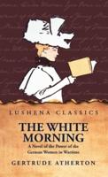 The White Morning a Novel of the Power of the German Women in Wartime