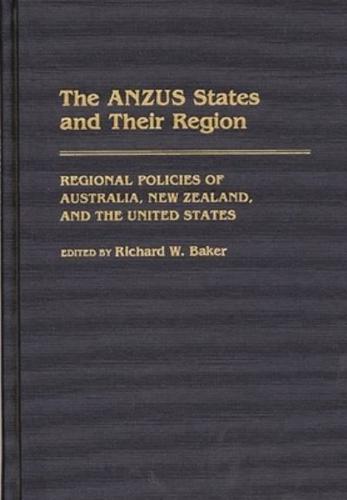 The Anzus States and Their Region: Regional Policies of Australia, New Zealand, and the United States