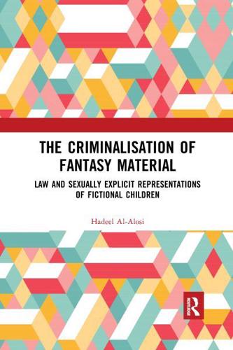 The Criminalisation of Fantasy Material: Law and Sexually Explicit Representations of Fictional Children