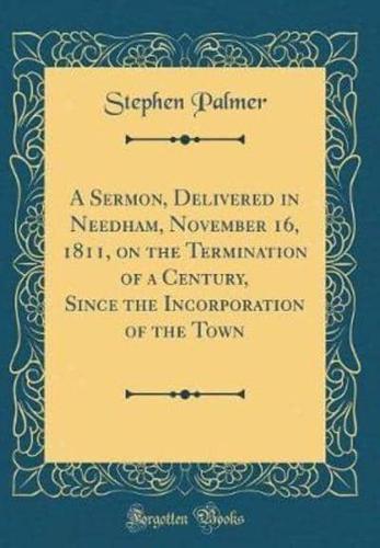 A Sermon, Delivered in Needham, November 16, 1811, on the Termination of a Century, Since the Incorporation of the Town (Classic Reprint)