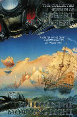 The Collected Stories of Robert Silverberg. Vol.1 Pluto in the Morning Light