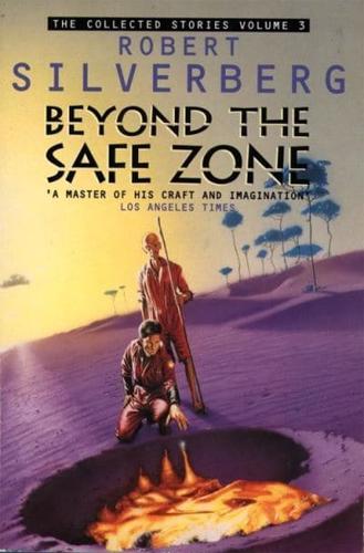 The Collected Stories of Robert Silverberg. Vol. 3 Beyond the Safe Zone