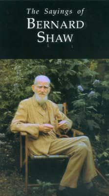 The Sayings of Bernard Shaw