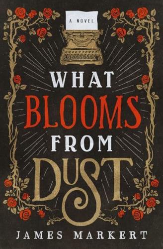 What Blooms from Dust: A Novel