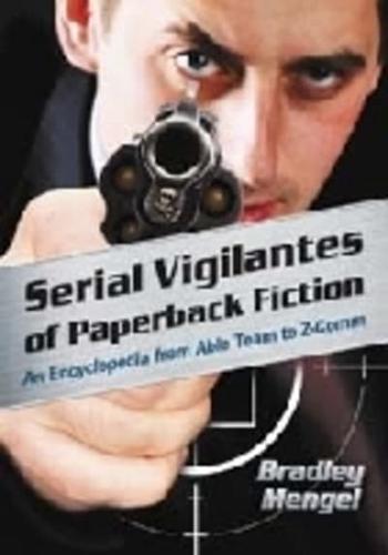 Serial Vigilantes of Paperback Fiction: An Encyclopedia from Able Team to Z-Comm