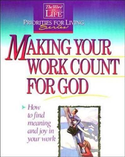 Making Your Work Count for God: The Word in Life Priorities for Living
