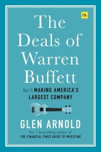 The Deals of Warren Buffett. Volume 3 Making America's Largest Company