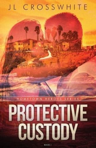 Protective Custody: Hometown Heroes: Book 1