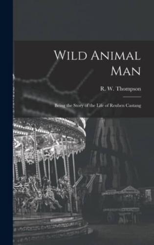 Wild Animal Man; Being the Story of the Life of Reuben Castang