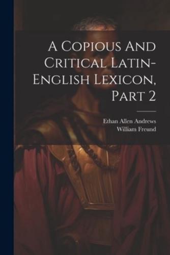 A Copious And Critical Latin-English Lexicon, Part 2