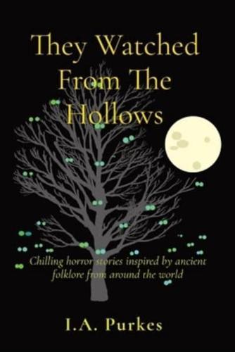 They Watched From The Hollows: A chilling collection of short horror stories inspired by ancient folklore from around the world