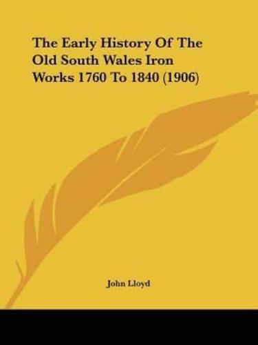The Early History Of The Old South Wales Iron Works 1760 To 1840 (1906)