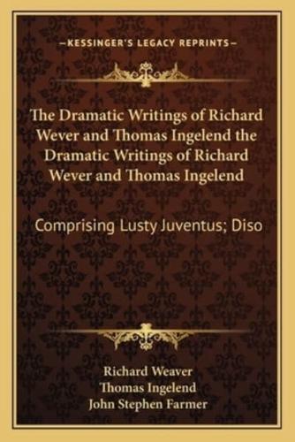 The Dramatic Writings of Richard Wever and Thomas Ingelend the Dramatic Writings of Richard Wever and Thomas Ingelend