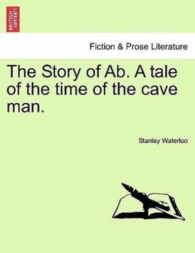 The Story of Ab. A tale of the time of the cave man.